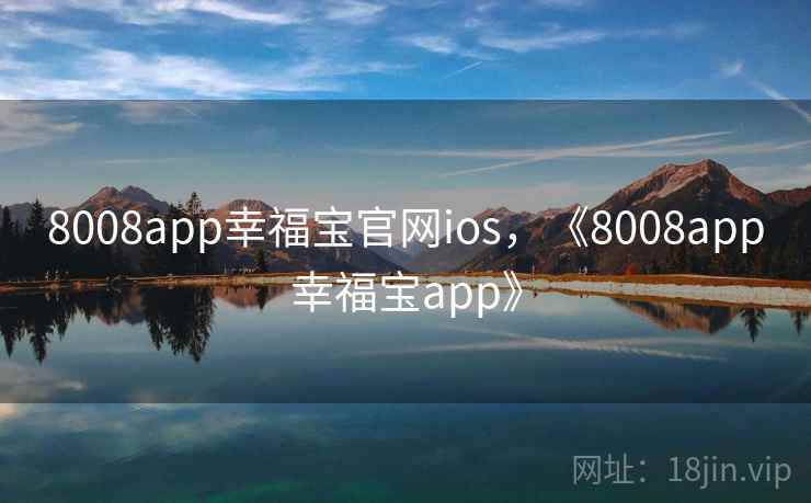8008app幸福宝官网ios，《8008app幸福宝app》