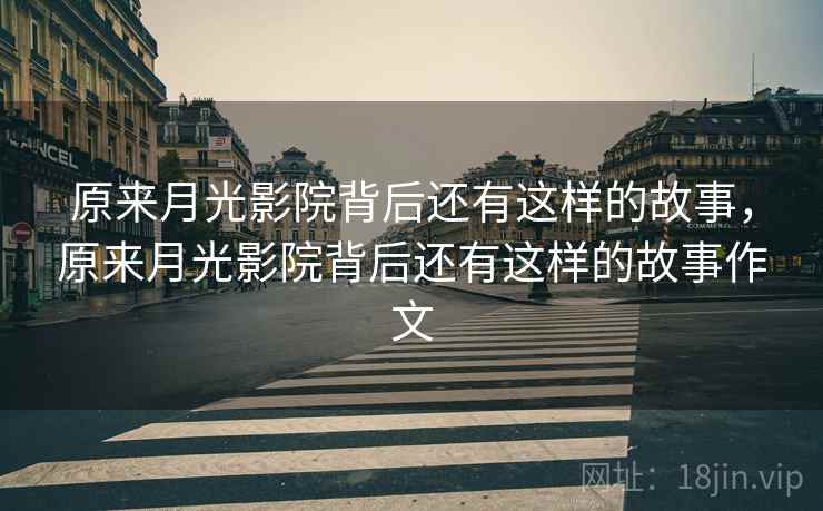 原来月光影院背后还有这样的故事，原来月光影院背后还有这样的故事作文