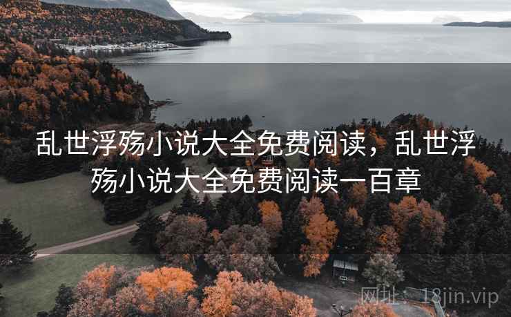 乱世浮殇小说大全免费阅读，乱世浮殇小说大全免费阅读一百章