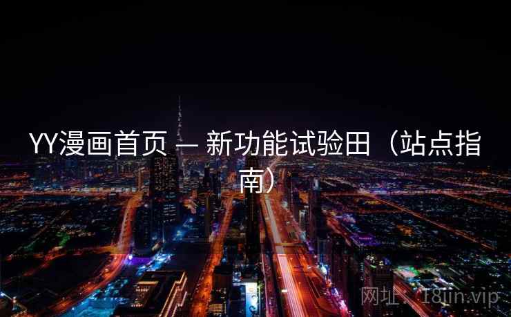 YY漫画首页 — 新功能试验田(站点指南) YY漫画首页 — 新功能试验田(站点指南)