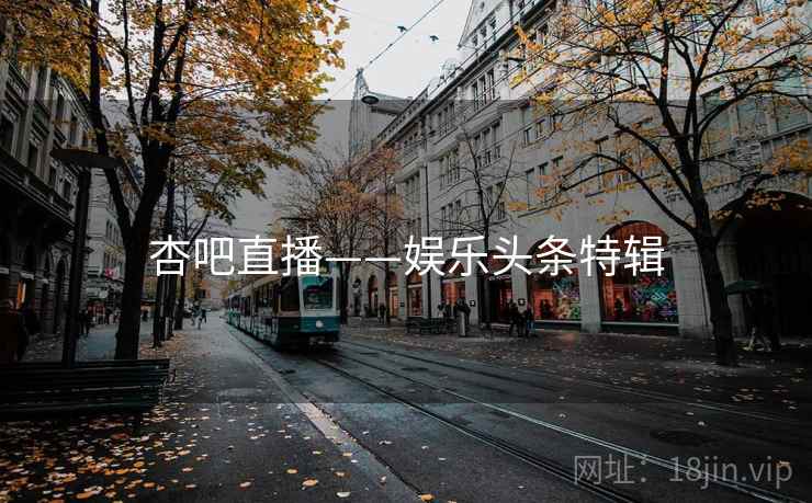 杏吧直播——娱乐头条特辑